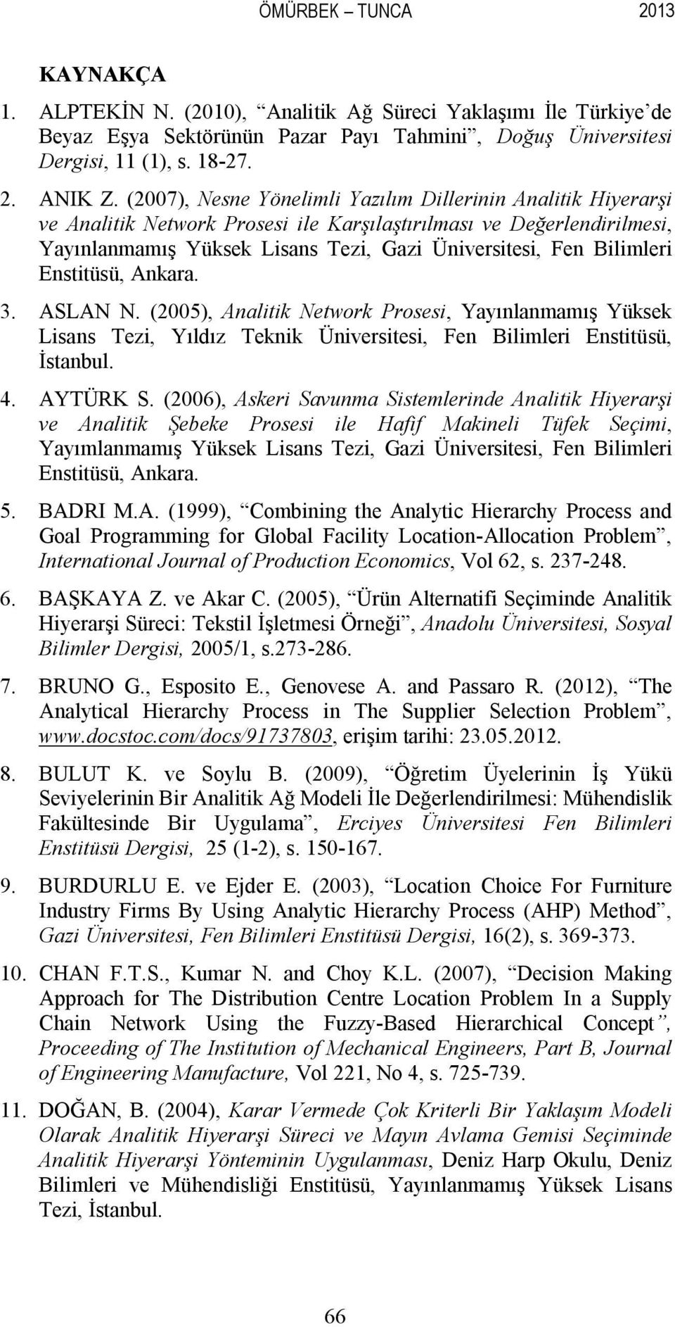 Bilimleri Enstitüsü, Ankara. 3. ASLAN N. (2005), Analitik Network Prosesi, Yayınlanmamış Yüksek Lisans Tezi, Yıldız Teknik Üniversitesi, Fen Bilimleri Enstitüsü, İstanbul. 4. AYTÜRK S.