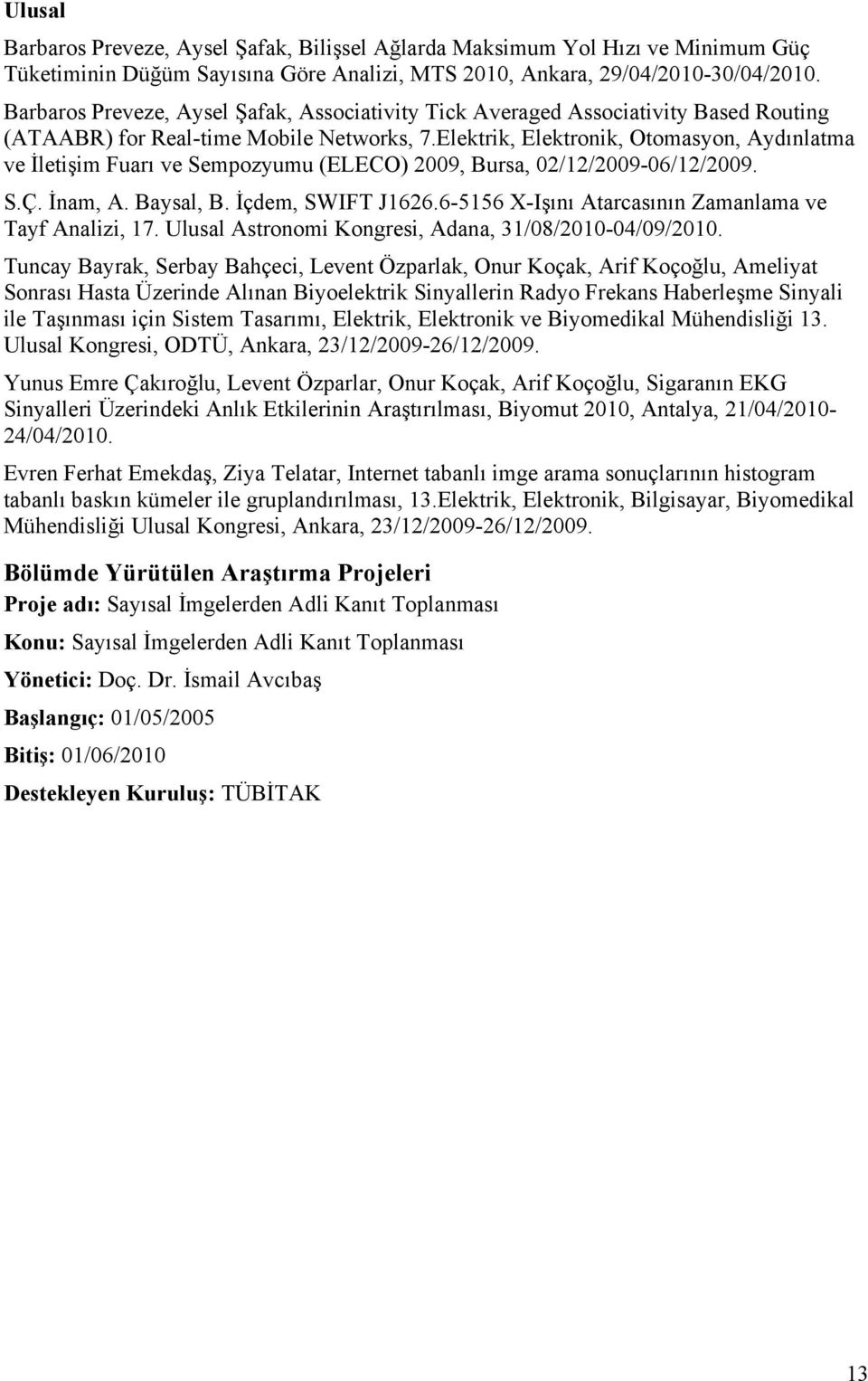Elektrik, Elektronik, Otomasyon, Aydınlatma ve İletişim Fuarı ve Sempozyumu (ELECO) 2009, Bursa, 02/12/2009-06/12/2009. S.Ç. İnam, A. Baysal, B. İçdem, SWIFT J1626.