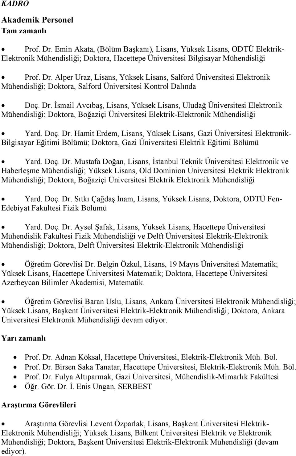 İsmail Avcıbaş, Lisans, Yüksek Lisans, Uludağ Üniversitesi Elektronik Mühendisliği; Doktora, Boğaziçi Üniversitesi Elektrik-Elektronik Mühendisliği Yard. Doç. Dr.