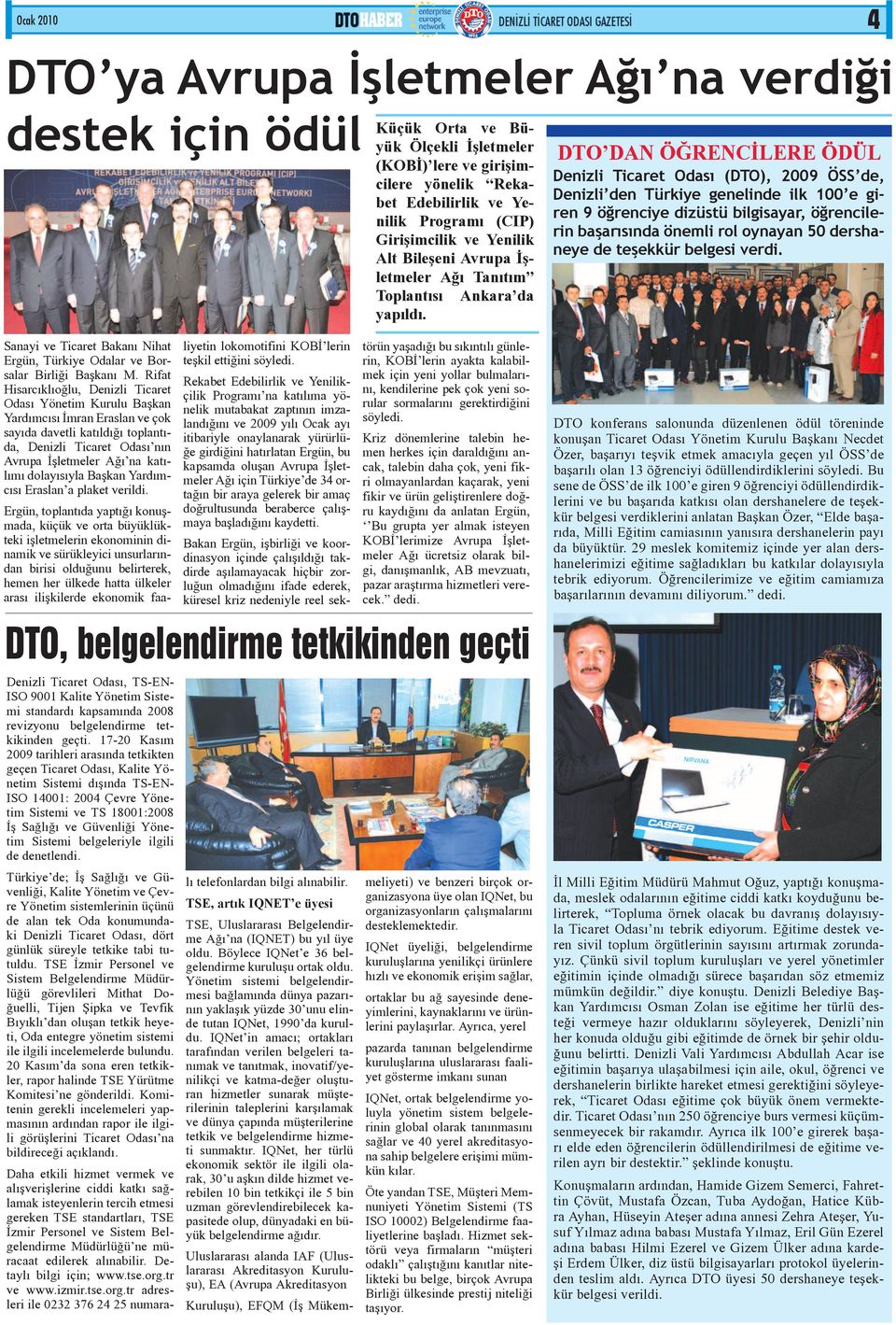 DTO DAN ÖĞRENCİLERE ÖDÜL Denizli Ticaret Odası (DTO), 2009 ÖSS de, Denizli den Türkiye genelinde ilk 100 e giren 9 öğrenciye dizüstü bilgisayar, öğrencilerin başarısında önemli rol oynayan 50