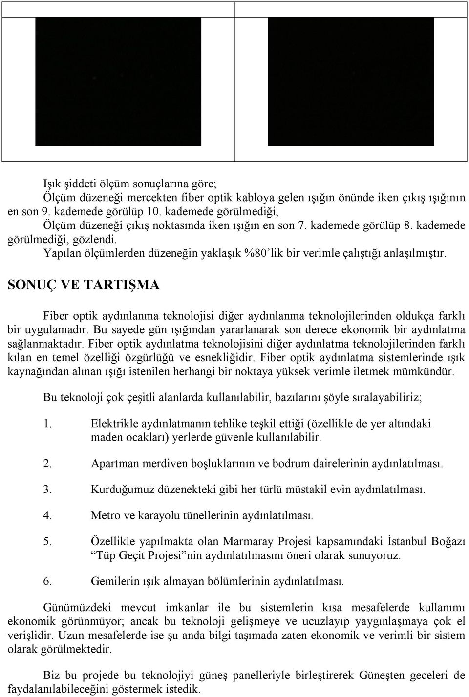 Yapılan ölçümlerden düzeneğin yaklaşık %80 lik bir verimle çalıştığı anlaşılmıştır.