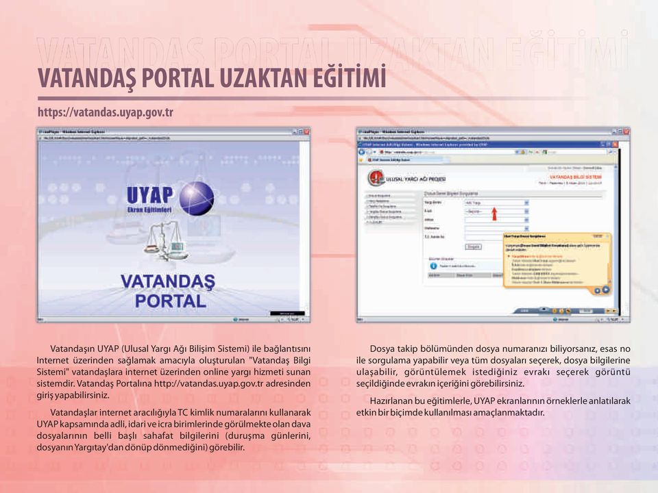 sunan sistemdir. Vatandaş Portalına http://vatandas.uyap.gov.tr adresinden giriş yapabilirsiniz.