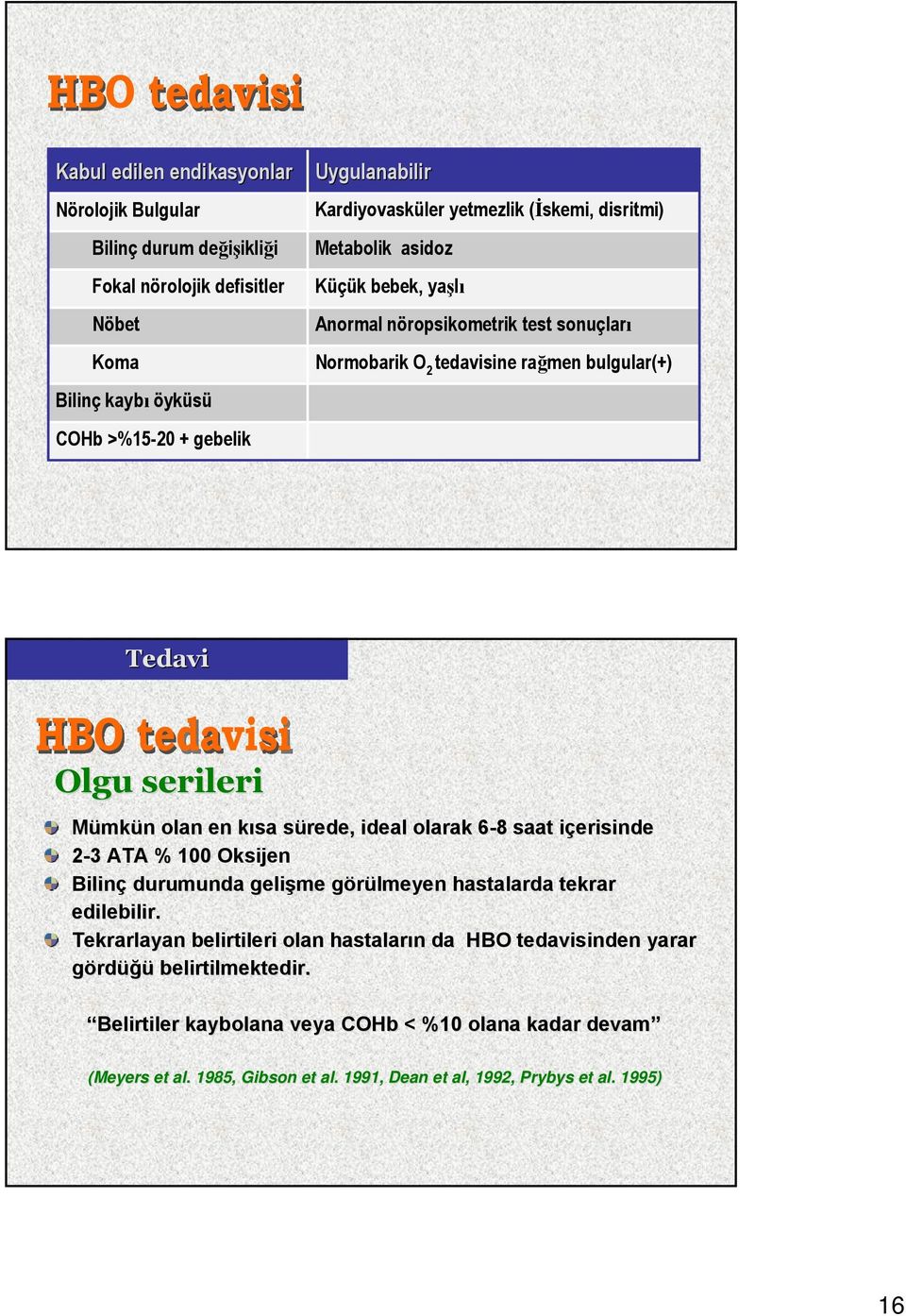 en kısa sürede, ideal olarak 6-86 8 saat içerisinde 2-33 ATA % 100 Oksijen Bilinç durumunda gelişme görülmeyen hastalarda tekrar edilebilir.