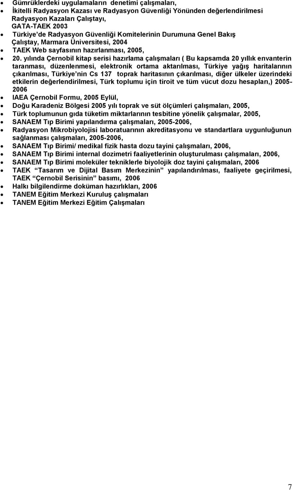 yılında Çernobil kitap serisi hazırlama çalışmaları ( Bu kapsamda 20 yıllık envanterin taranması, düzenlenmesi, elektronik ortama aktarılması, Türkiye yağış haritalarının çıkarılması, Türkiye nin Cs