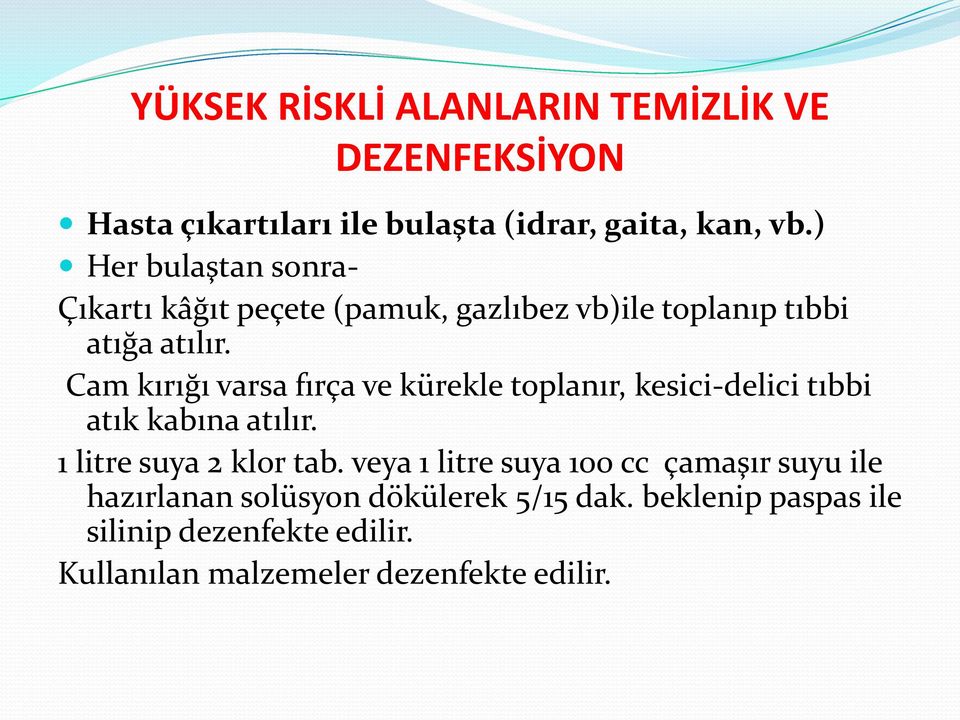 Cam kırığı varsa fırça ve kürekle toplanır, kesici-delici tıbbi atık kabına atılır. 1 litre suya 2 klor tab.