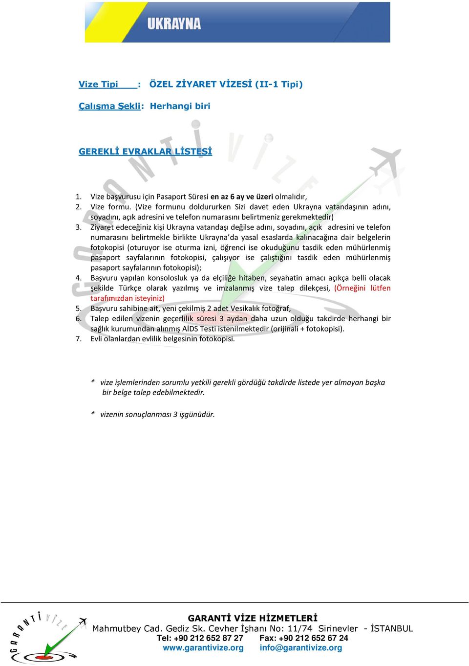 Ziyaret edeceğiniz kişi Ukrayna vatandaşı değilse adını, soyadını, açık adresini ve telefon numarasını belirtmekle birlikte Ukrayna da yasal esaslarda kalınacağına dair belgelerin fotokopisi