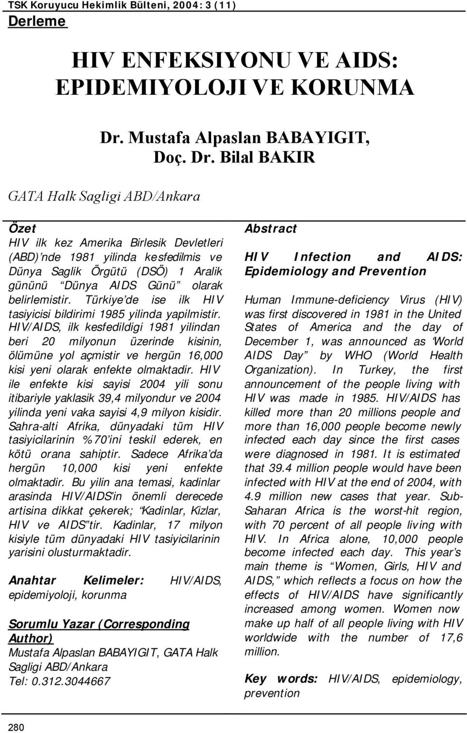 Bilal BAKIR GATA Halk Sagligi ABD/Ankara Özet HIV ilk kez Amerika Birlesik Devletleri (ABD) nde 1981 yilinda kesfedilmis ve Dünya Saglik Örgütü (DSÖ) 1 Aralik gününü Dünya AIDS Günü olarak