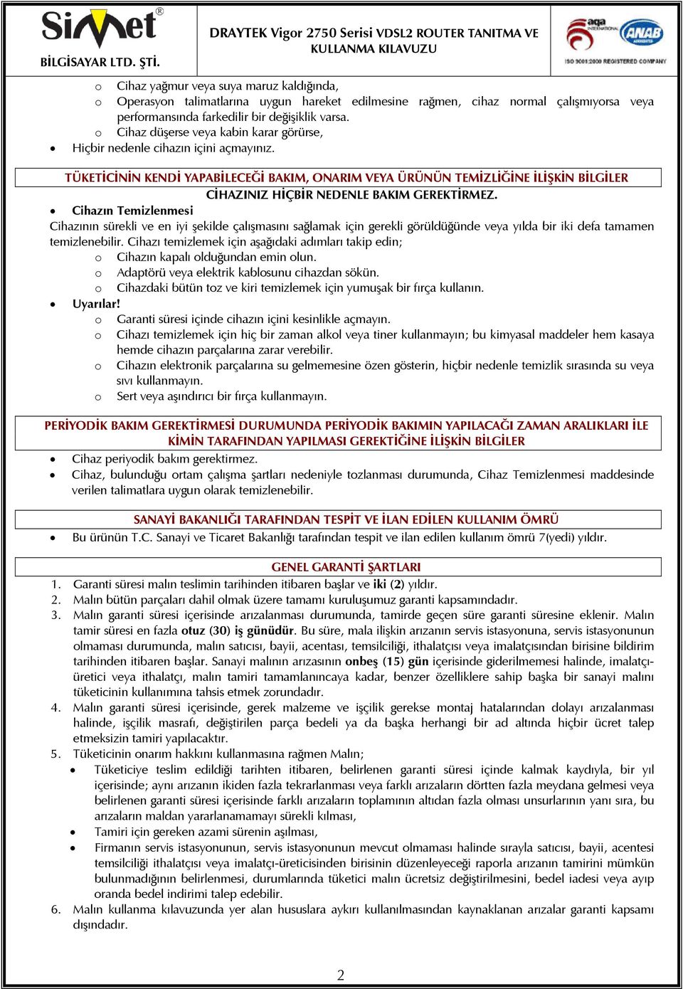 TÜKETİCİNİN KENDİ YAPABİLECEĞİ BAKIM, ONARIM VEYA ÜRÜNÜN TEMİZLİĞİNE İLİŞKİN BİLGİLER CİHAZINIZ HİÇBİR NEDENLE BAKIM GEREKTİRMEZ.