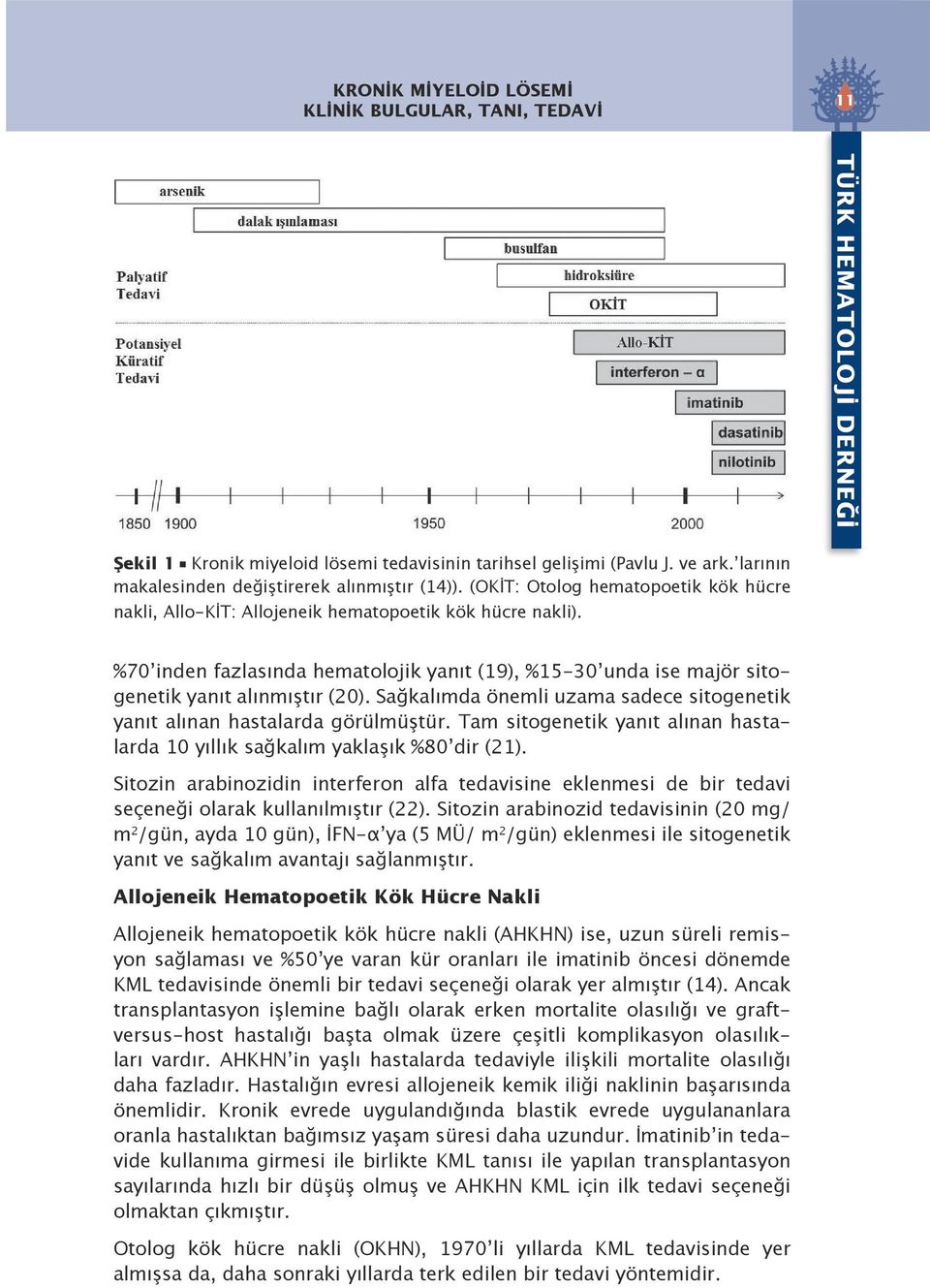 Sağkalımda önemli uzama sadece sitogenetik yanıt alınan hastalarda görülmüştür. Tam sitogenetik yanıt alınan hastalarda 10 yıllık sağkalım yaklaşık %80 dir (21).