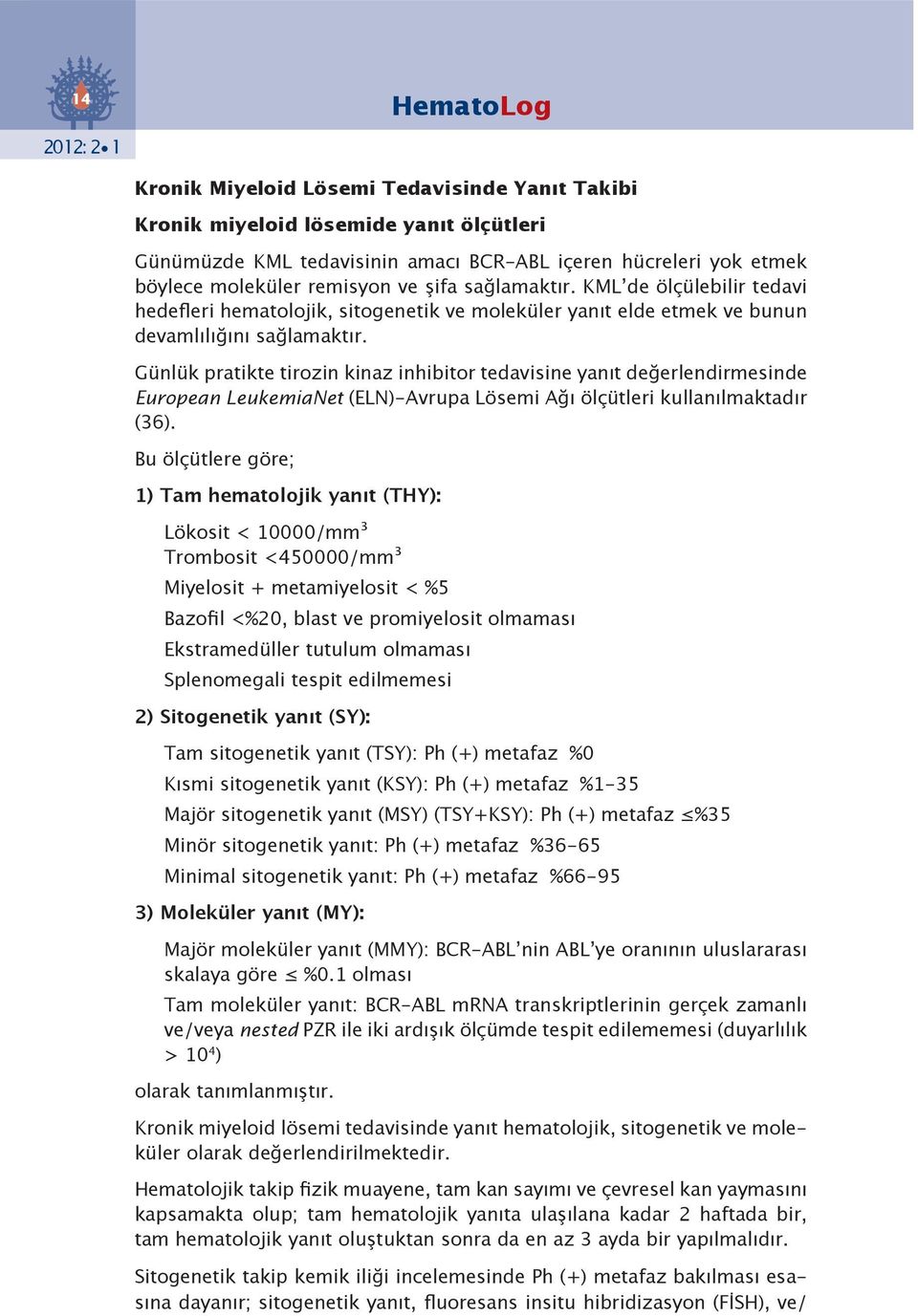 Günlük pratikte tirozin kinaz inhibitor tedavisine yanıt değerlendirmesinde European LeukemiaNet (ELN)-Avrupa Lösemi Ağı ölçütleri kullanılmaktadır (36).