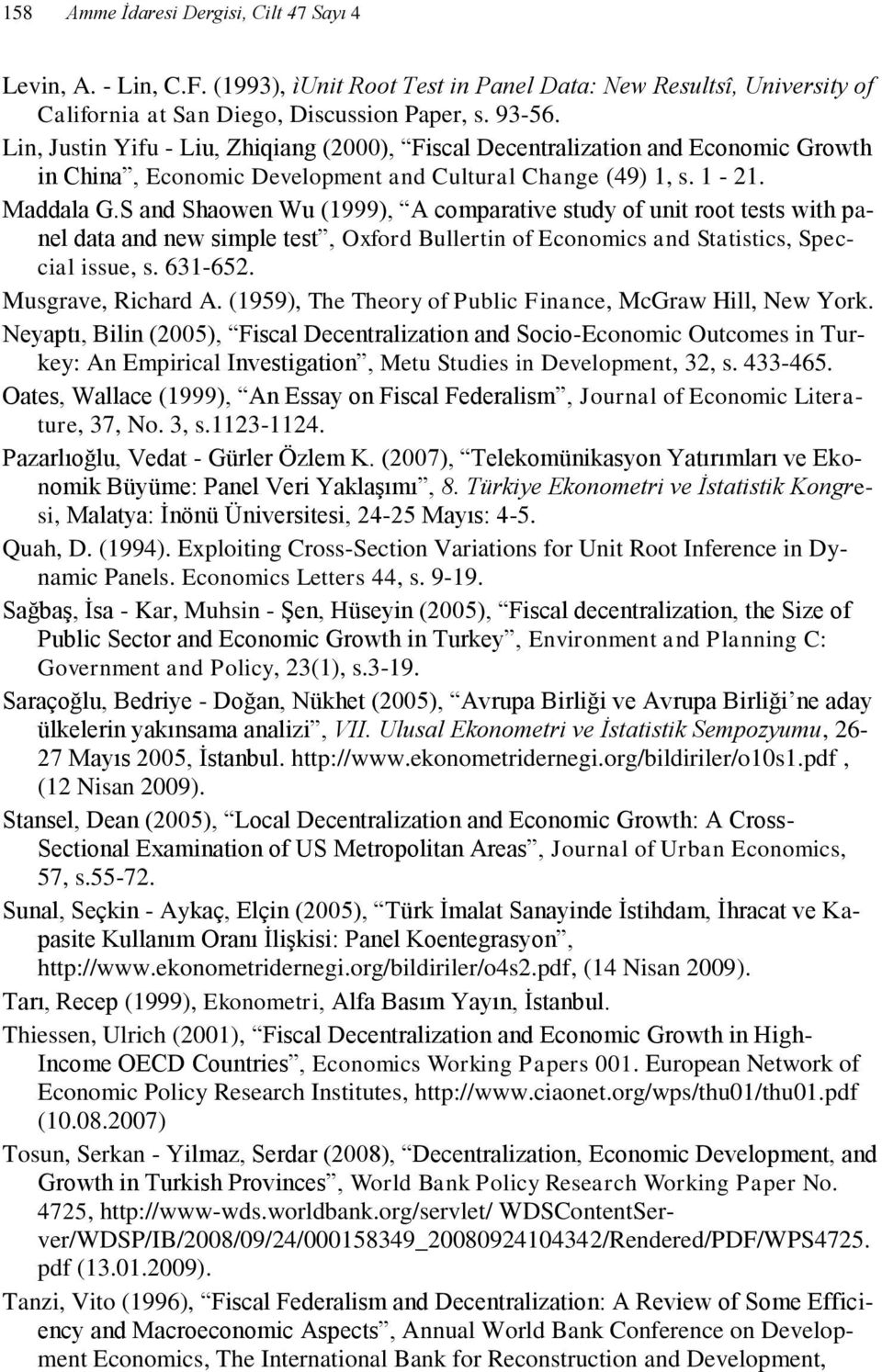 S and Shaowen Wu (1999), A comparative study of unit root tests with panel data and new simple test, Oxford Bullertin of Economics and Statistics, Speccial issue, s. 631-652. Musgrave, Richard A.