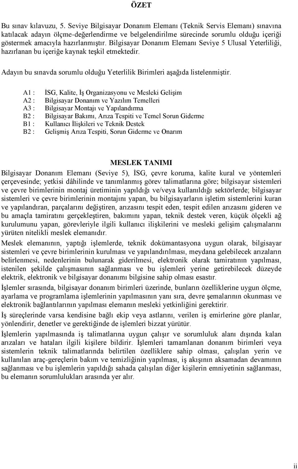 Bilgisayar Donanım Elemanı Seviye 5 Ulusal Yeterliliği, hazırlanan bu içeriğe kaynak teşkil etmektedir. Adayın bu sınavda sorumlu olduğu Yeterlilik Birimleri aşağıda listelenmiştir.