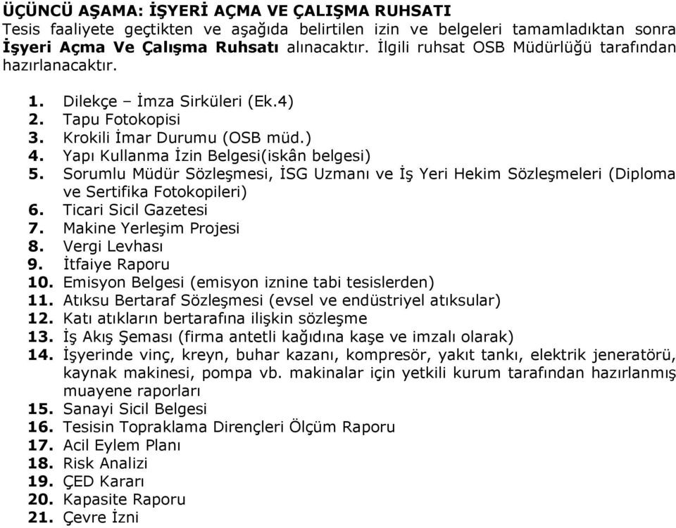 Sorumlu Müdür Sözleşmesi, İSG Uzmanı ve İş Yeri Hekim Sözleşmeleri (Diploma ve Sertifika Fotokopileri) 6. Ticari Sicil Gazetesi 7. Makine Yerleşim Projesi 8. Vergi Levhası 9. İtfaiye Raporu 10.