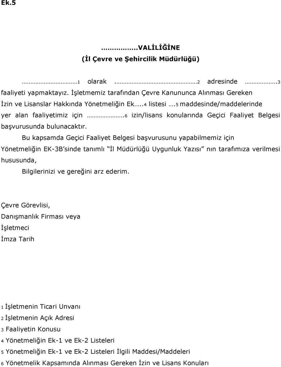 Bu kapsamda Geçici Faaliyet Belgesi başvurusunu yapabilmemiz için Yönetmeliğin EK-3B sinde tanımlı İl Müdürlüğü Uygunluk Yazısı nın tarafımıza verilmesi hususunda, Bilgilerinizi ve gereğini arz