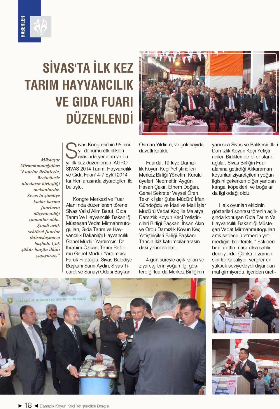 " Sivas Kongresi nin 95 inci yıl dönümü etkinlikleri arasında yer alan ve bu yıl ilk kez düzenlenen AGRO- SİVAS 2014 Tarım, Hayvancılık ve Gıda Fuarı 4-7 Eylül 2014 tarihleri arasında ziyaretçileri
