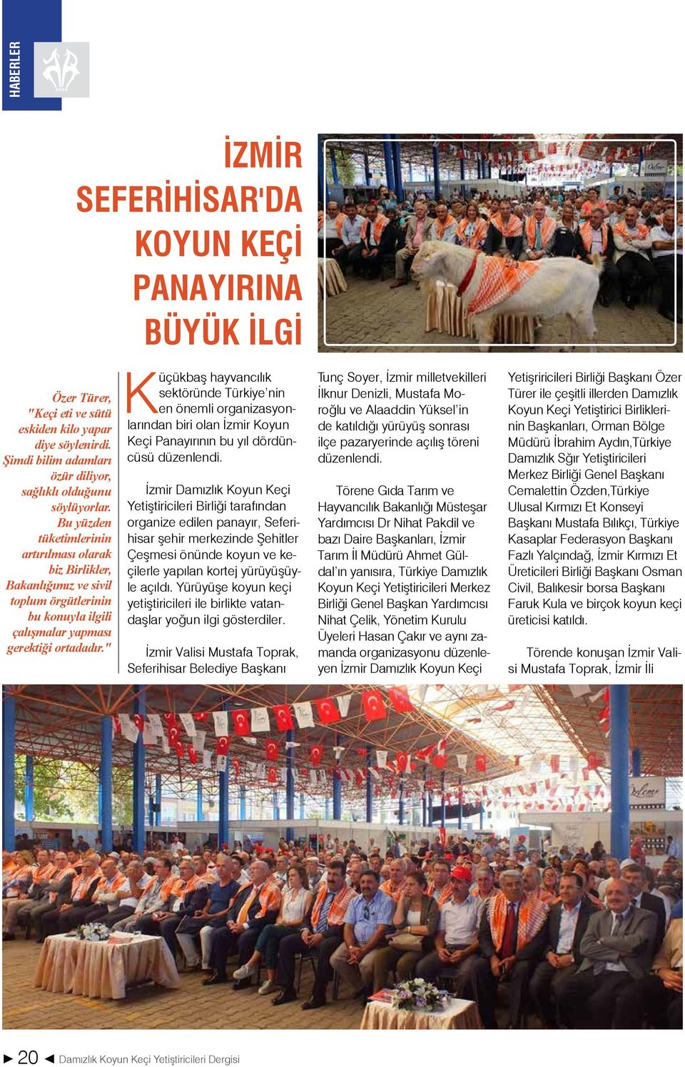 " Küçükbaş hayvancılık sektöründe Türkiye nin en önemli organizasyonlarından biri olan İzmir Koyun Keçi Panayırının bu yıl dördüncüsü düzenlendi.