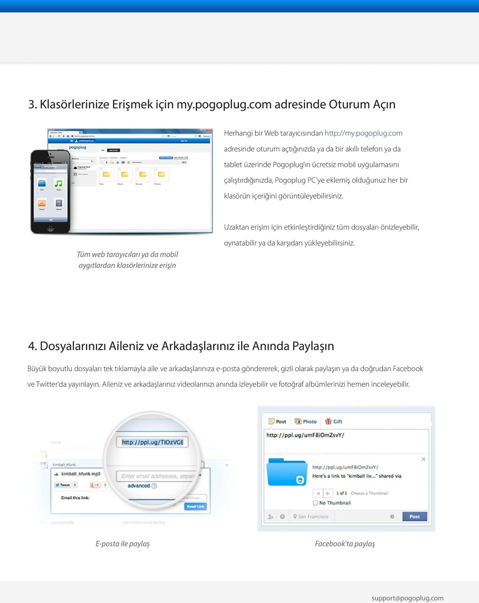 com adresinde oturum açtığınızda ya da bir akıllı telefon ya da tablet üzerinde Pogoplug ın ücretsiz mobil uygulamasını çalıştırdığınızda, Pogoplug PC ye eklemiş olduğunuz her bir klasörün içeriğini