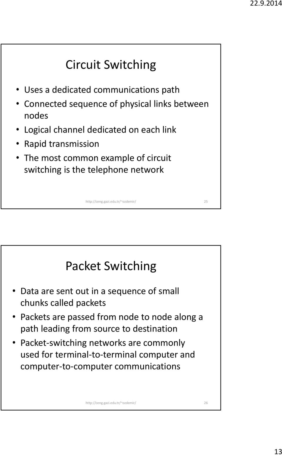 sent out in a sequence of small chunks called packets Packets are passed from node to node along a path leading from source to