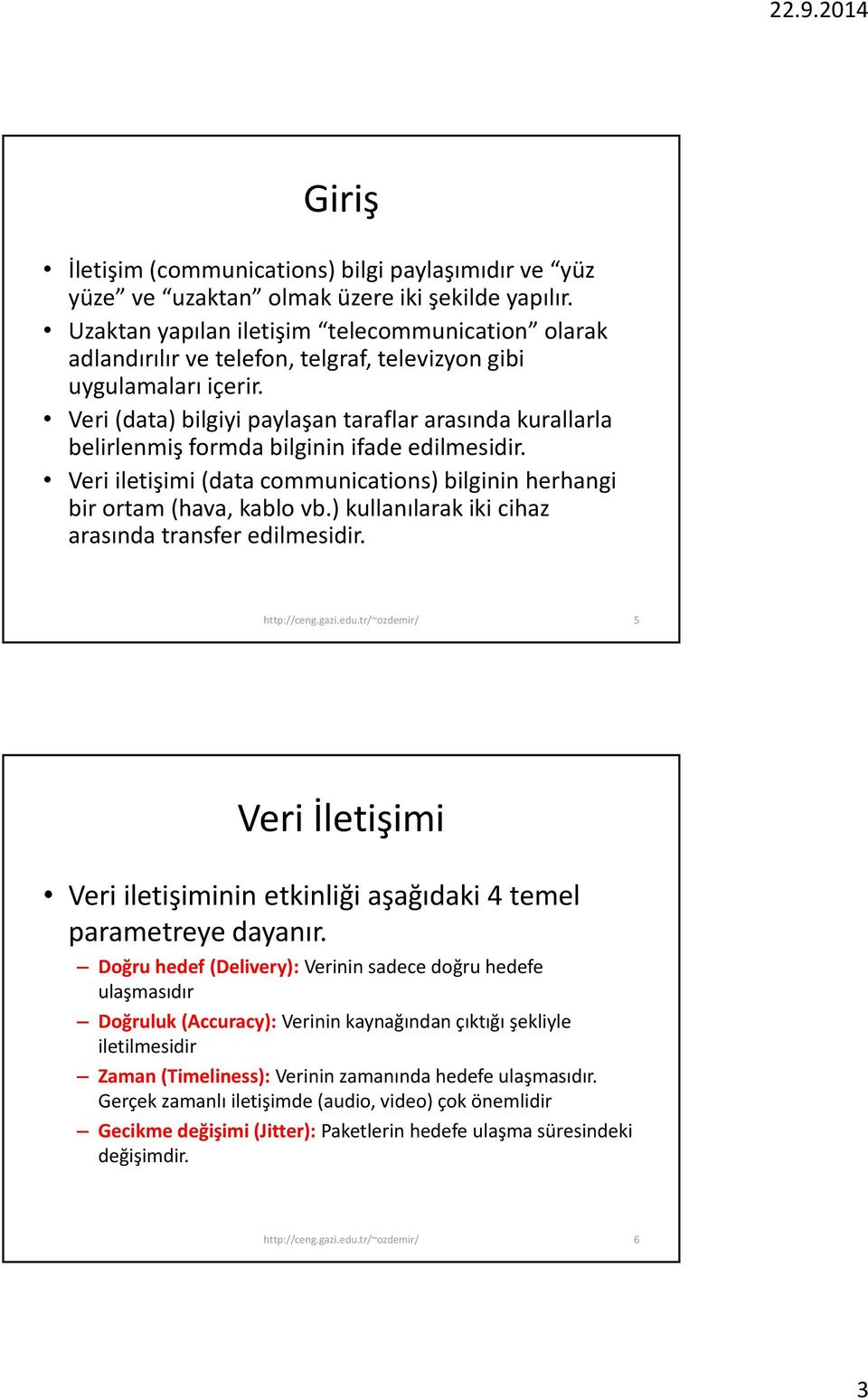 Veri (data) bilgiyi paylaşan taraflar arasında kurallarla belirlenmiş formda bilginin ifade edilmesidir. Veri iletişimi (data communications) bilginin herhangi bir ortam (hava, kablo vb.