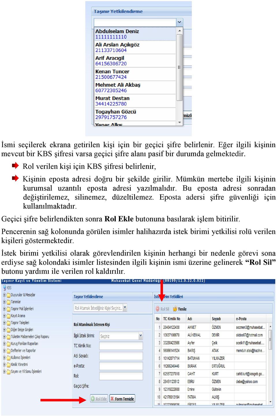 Bu eposta adresi sonradan değiştirilemez, silinemez, düzeltilemez. Eposta adersi şifre güvenliği için kullanılmaktadır. Geçici şifre belirlendikten sonra Rol Ekle butonuna basılarak işlem bitirilir.