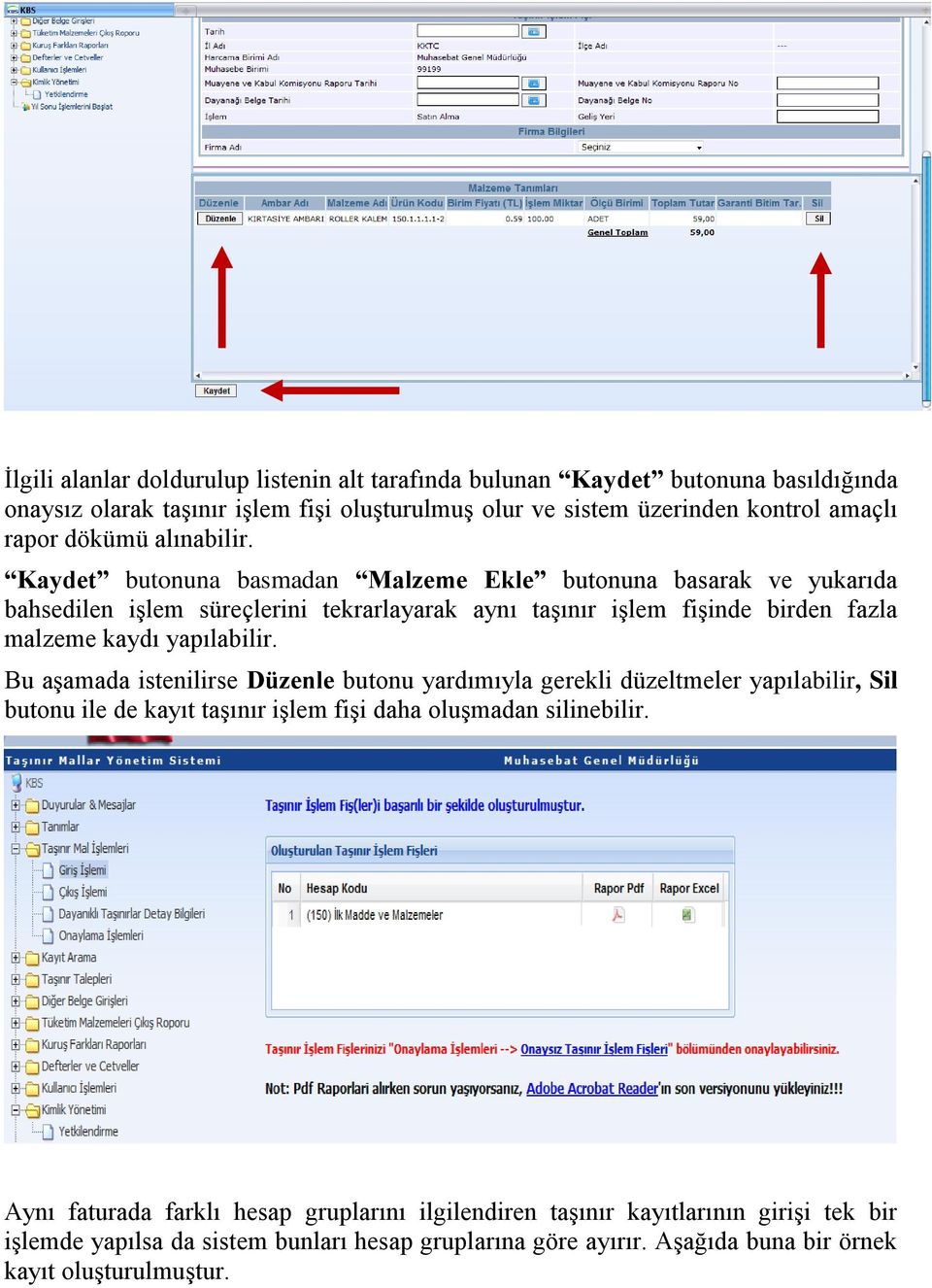 Kaydet butonuna basmadan Malzeme Ekle butonuna basarak ve yukarıda bahsedilen işlem süreçlerini tekrarlayarak aynı taşınır işlem fişinde birden fazla malzeme kaydı yapılabilir.