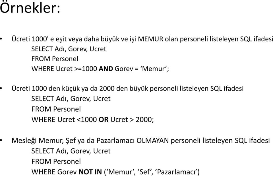 ifadesi SELECT Adı, Gorev, Ucret FROM Personel WHERE Ucret <1000 OR Ucret > 2000; Mesleği Memur, Şef ya da Pazarlamacı