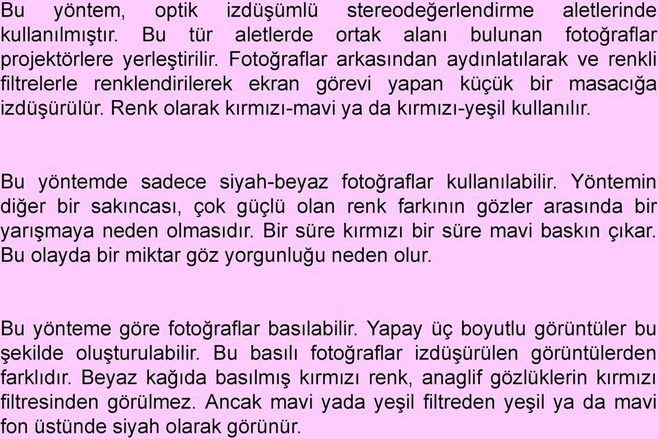 Bu yöntemde sadece siyah-beyaz fotoğraflar kullanılabilir. Yöntemin diğer bir sakıncası, çok güçlü olan renk farkının gözler arasında bir yarışmaya neden olmasıdır.