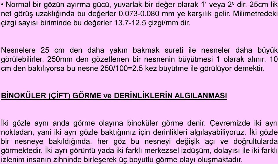 250mm den gözetlenen bir nesnenin büyütmesi 1 olarak alınır. 10 cm den bakılıyorsa bu nesne 250/100=2.5 kez büyütme ile görülüyor demektir.