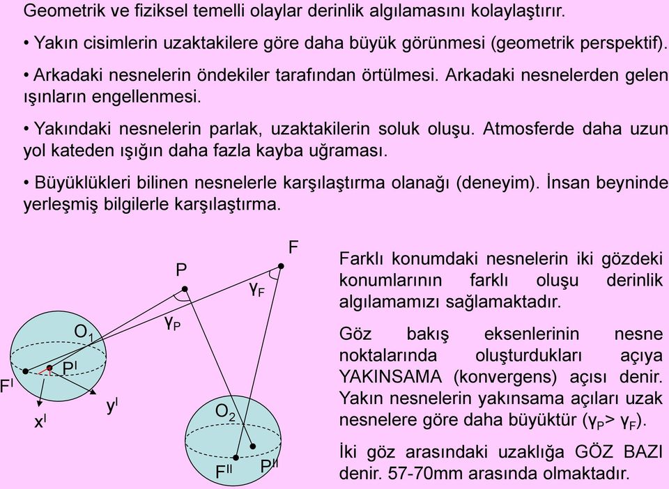 Atmosferde daha uzun yol kateden ışığın daha fazla kayba uğraması. Büyüklükleri bilinen nesnelerle karşılaştırma olanağı (deneyim). İnsan beyninde yerleşmiş bilgilerle karşılaştırma.