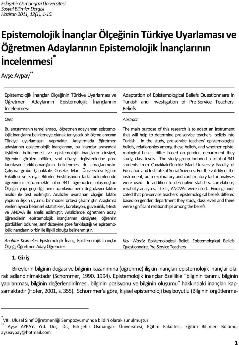 Adaylarının Epistemolojik İnançlarının İncelenmesi Özet Bu araştırmanın temel amacı, öğretmen adaylarının epistemolojik inançlarını belirlemeye olanak tanıyacak bir ölçme aracının Türkiye