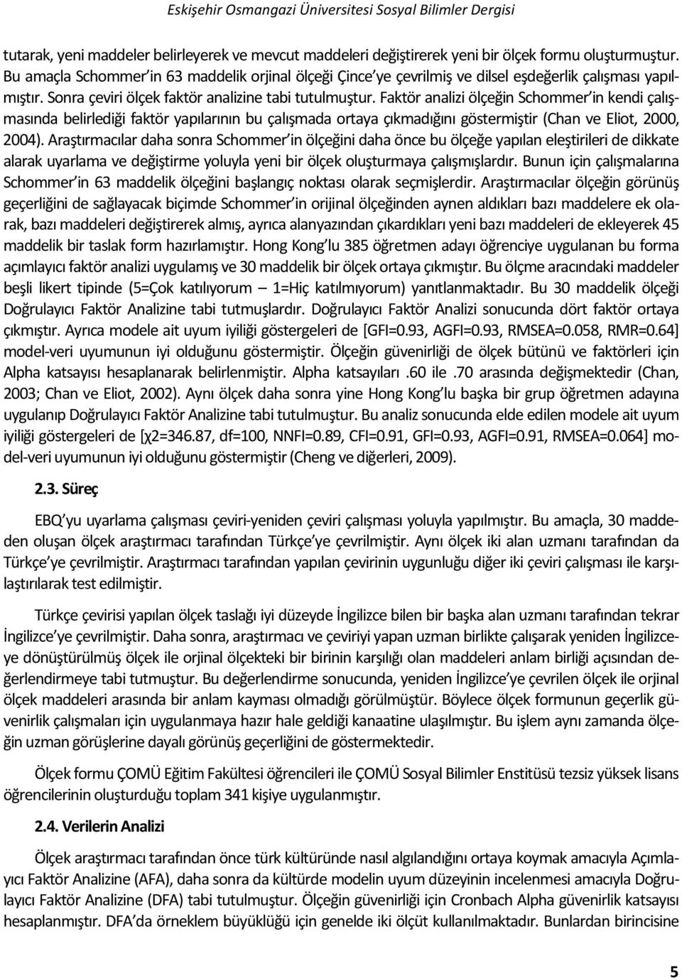 Faktör analizi ölçeğin Schommer in kendi çalışmasında belirlediği faktör yapılarının bu çalışmada ortaya çıkmadığını göstermiştir (Chan ve Eliot, 2000, 2004).