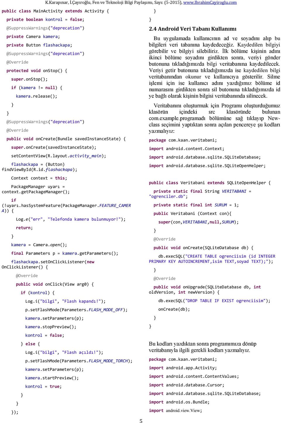 getpackagemanager(); if (!uyarı.hassystemfeature(packagemanager.feature_camer A)) { Log.e("err", "Telefonda kamera bulunmuyor!"); return; kamera = Camera.open(); final Parameters p = kamera.