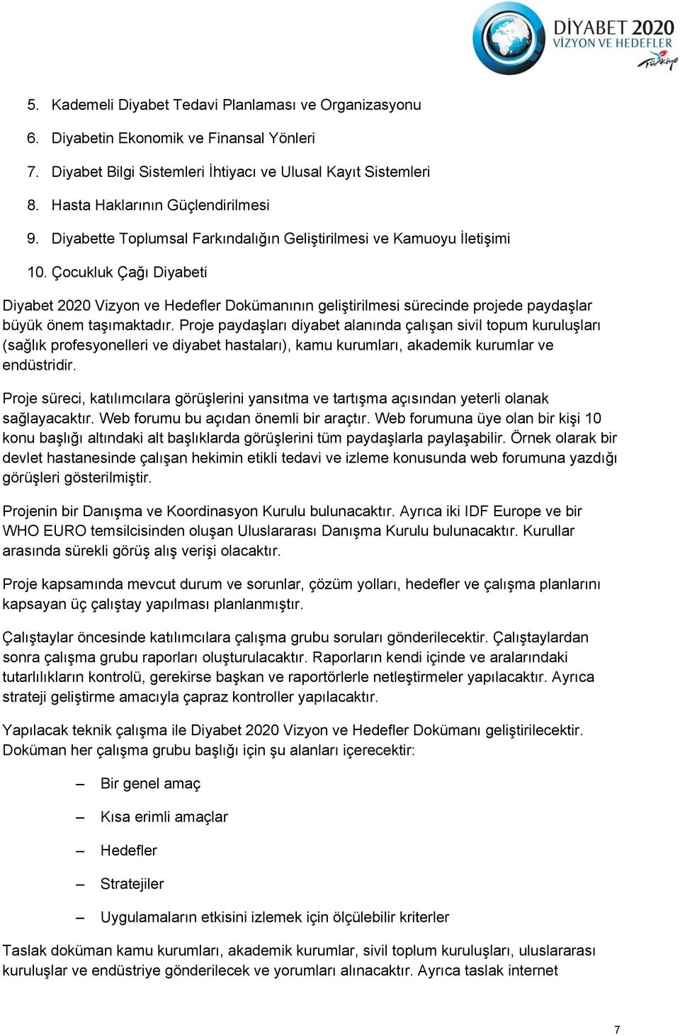 Çocukluk Çağı Diyabeti Diyabet 2020 Vizyon ve Hedefler Dokümanının geliştirilmesi sürecinde projede paydaşlar büyük önem taşımaktadır.