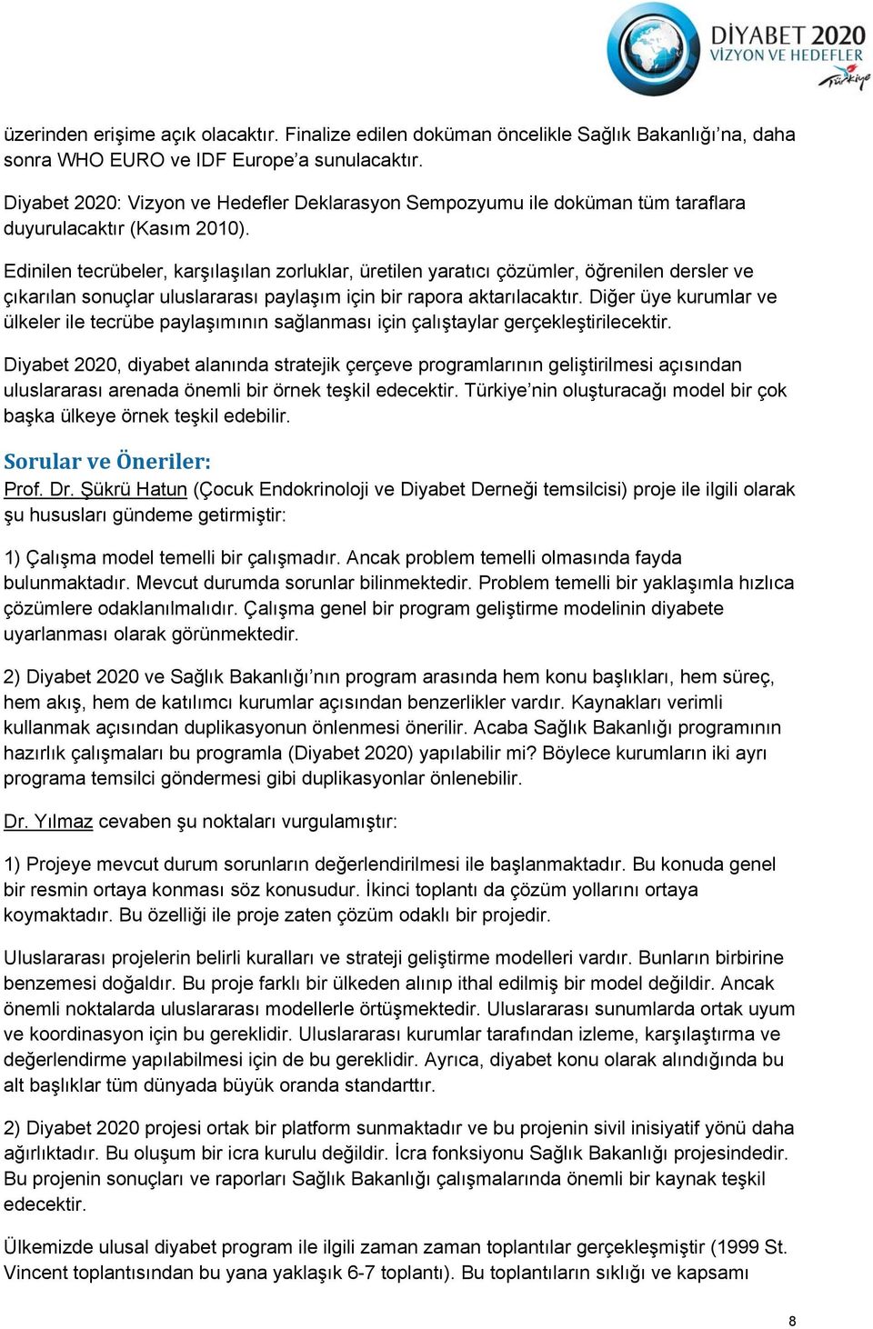 Edinilen tecrübeler, karşılaşılan zorluklar, üretilen yaratıcı çözümler, öğrenilen dersler ve çıkarılan sonuçlar uluslararası paylaşım için bir rapora aktarılacaktır.