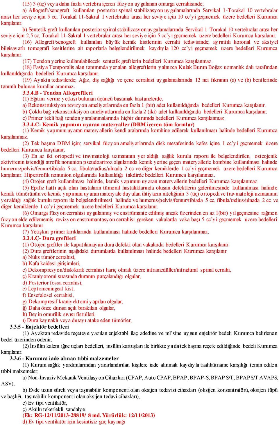 b) Sentetik greft kullanılan posterior spinal stabilizasyon uygulamalarında Servikal 1-Torakal 10 vertebralar arası her seviye için 2,5 cc, Torakal 11-Sakral 1 vertebralar arası her seviye için 5 cc