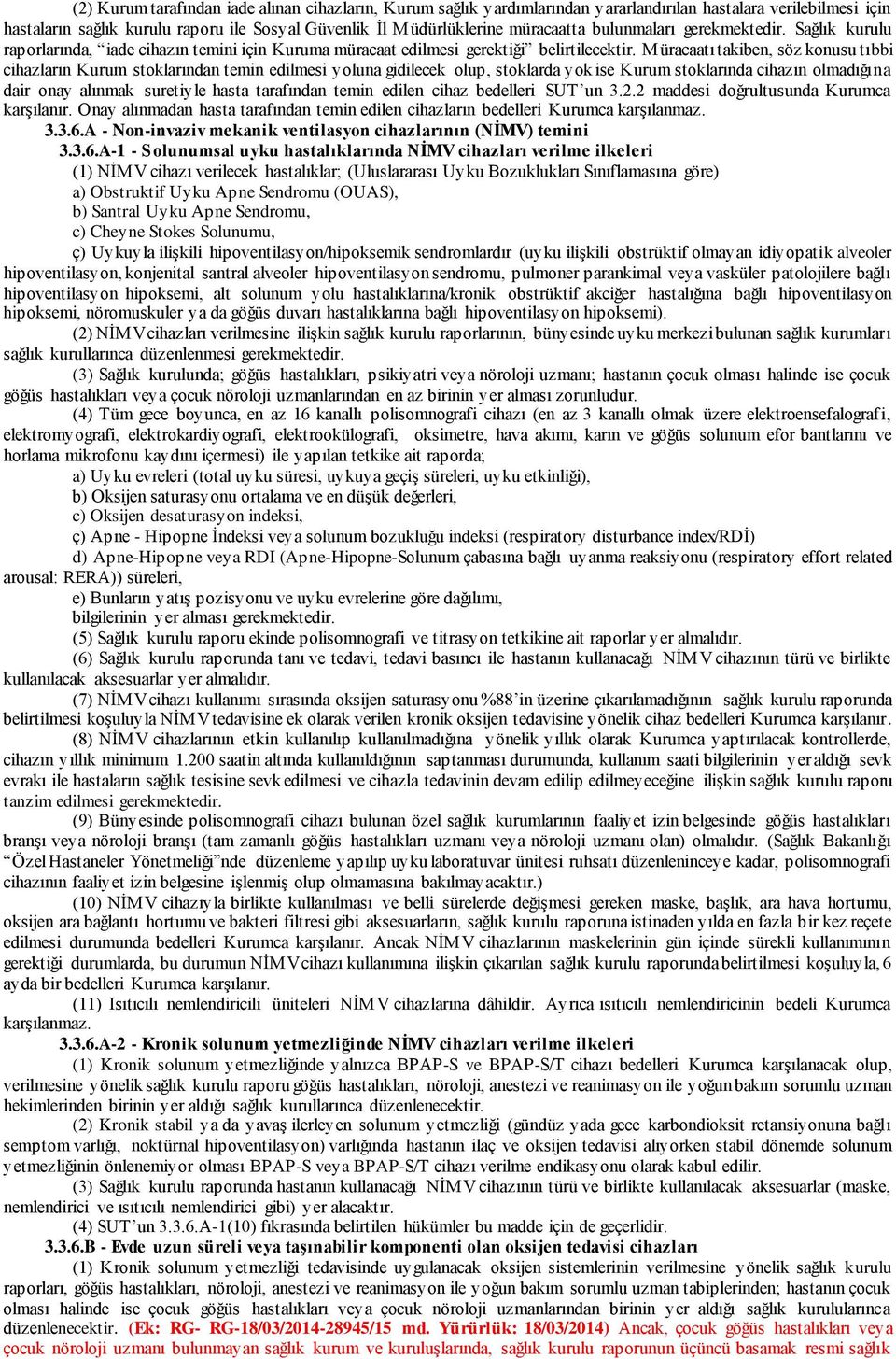 Müracaatı takiben, söz konusu tıbbi cihazların Kurum stoklarından temin edilmesi yoluna gidilecek olup, stoklarda yok ise Kurum stoklarında cihazın olmadığına dair onay alınmak suretiyle hasta