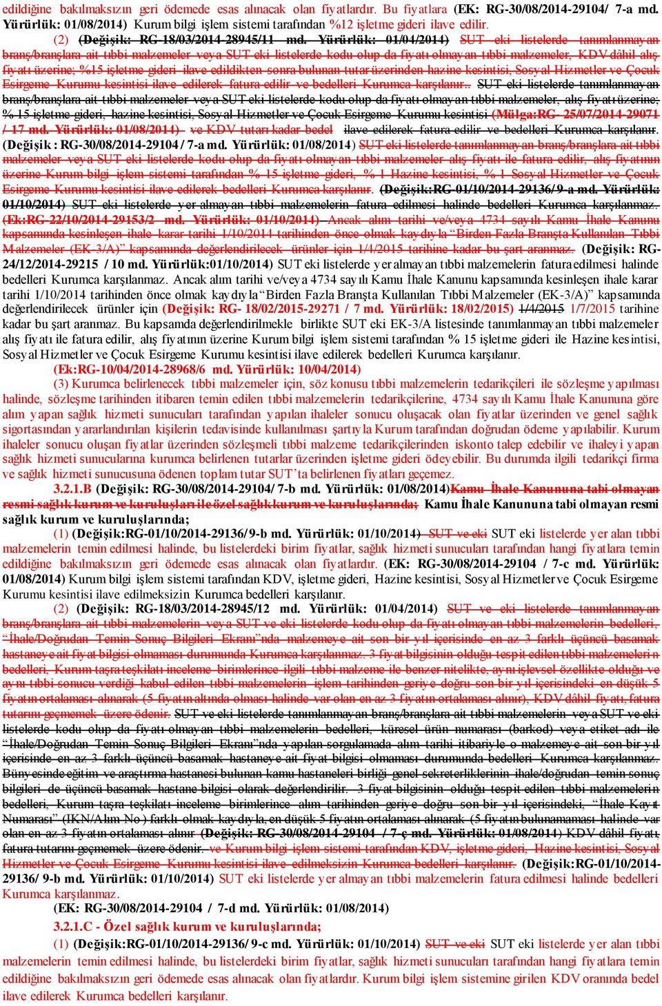 Yürürlük: 01/04/2014) SUT eki listelerde tanımlanmayan branş/branşlara ait tıbbi malzemeler veya SUT eki listelerde kodu olup da fiyatı olmayan tıbbi malzemeler, KDV dâhil alış fiyatı üzerine; %15