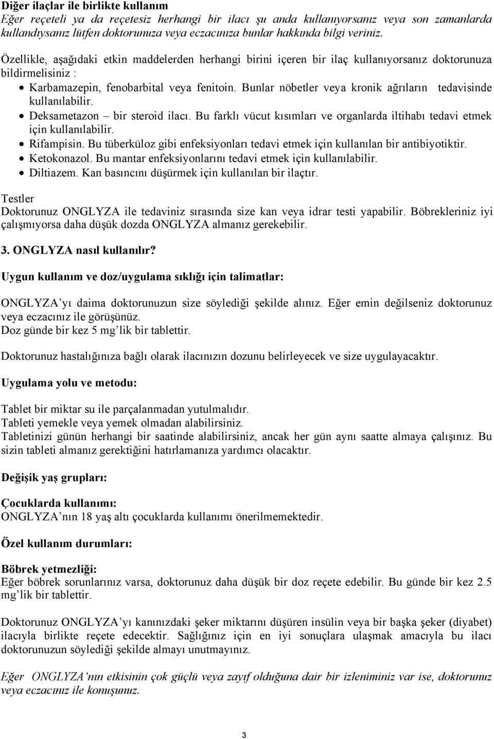 Bunlar nöbetler veya kronik ağrıların tedavisinde kullanılabilir. Deksametazon bir steroid ilacı. Bu farklı vücut kısımları ve organlarda iltihabı tedavi etmek için kullanılabilir. Rifampisin.