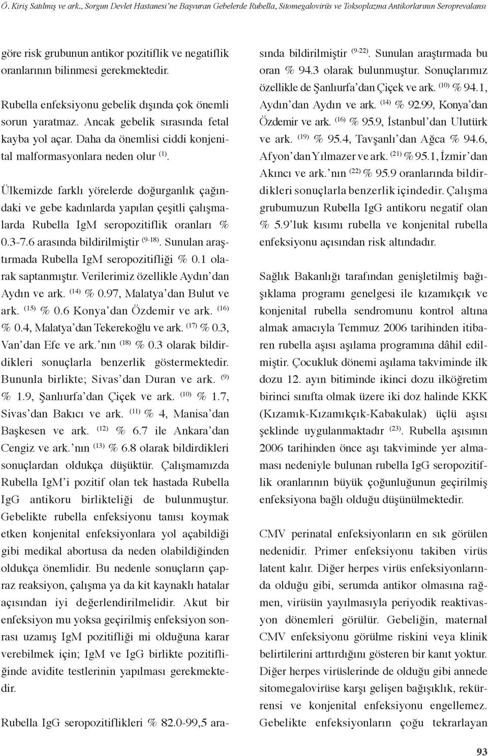 gerekmektedir. Rubella enfeksiyonu gebelik dışında çok önemli sorun yaratmaz. Ancak gebelik sırasında fetal kayba yol açar. Daha da önemlisi ciddi konjenital malformasyonlara neden olur (1).