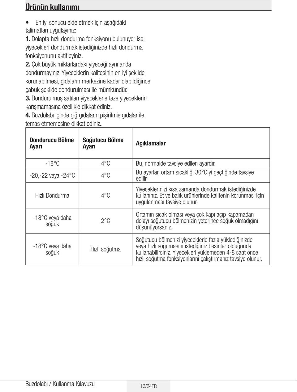 Yiyeceklerin kalitesinin en iyi șekilde korunabilmesi, gıdaların merkezine kadar olabildiğince çabuk șekilde dondurulması ile mümkündür. 3.