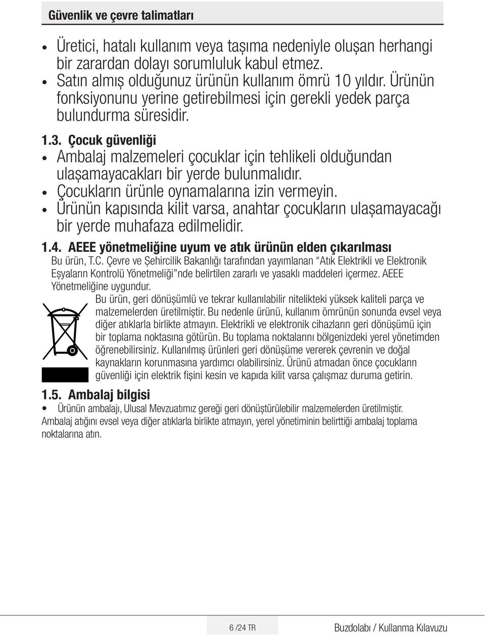 Çocuk güvenliği Ambalaj malzemeleri çocuklar için tehlikeli olduğundan ulașamayacakları bir yerde bulunmalıdır. Çocukların ürünle oynamalarına izin vermeyin.