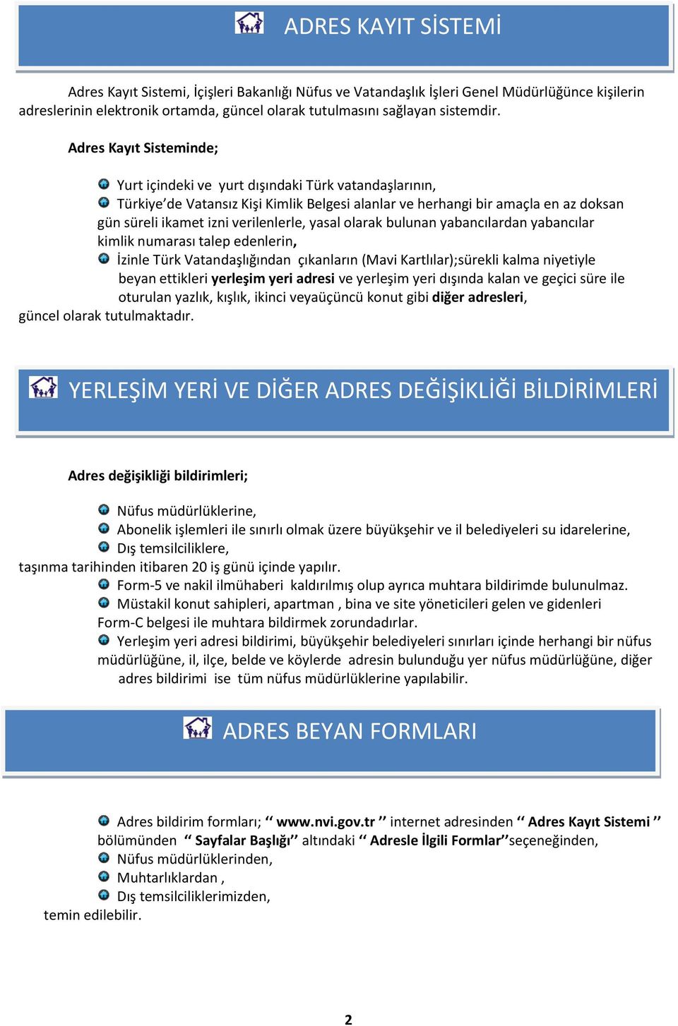 yasal olarak bulunan yabancılardan yabancılar kimlik numarası talep edenlerin, İzinle Türk Vatandaşlığından çıkanların (Mavi Kartlılar);sürekli kalma niyetiyle beyan ettikleri yerleşim yeri adresi ve