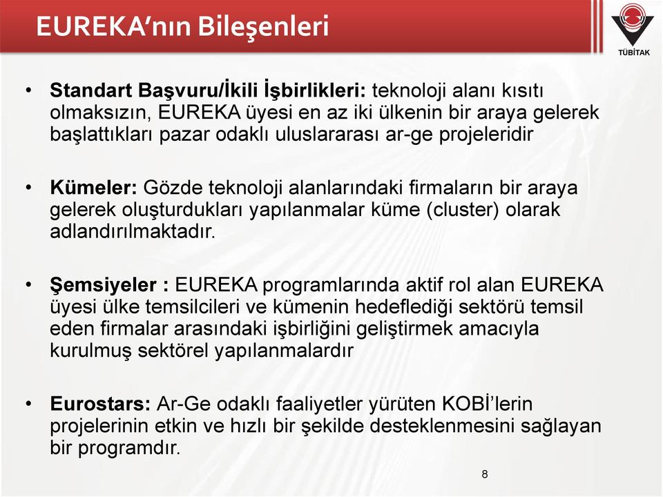 Şemsiyeler : EUREKA programlarında aktif rol alan EUREKA üyesi ülke temsilcileri ve kümenin hedeflediği sektörü temsil eden firmalar arasındaki işbirliğini geliştirmek