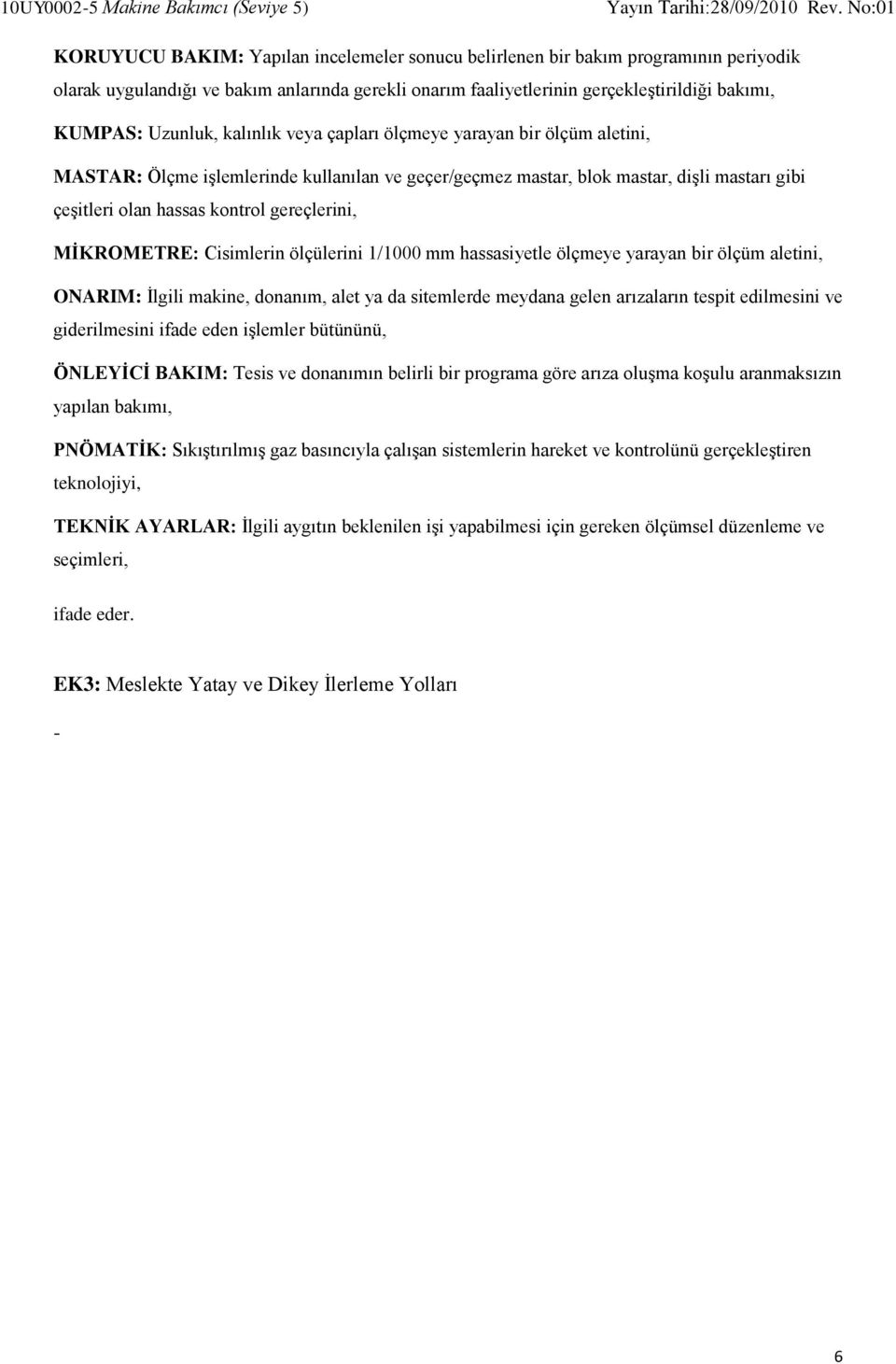 çeşitleri olan hassas kontrol gereçlerini, MİKROMETRE: Cisimlerin ölçülerini 1/1000 mm hassasiyetle ölçmeye yarayan bir ölçüm aletini, ONARIM: İlgili makine, donanım, alet ya da sitemlerde meydana