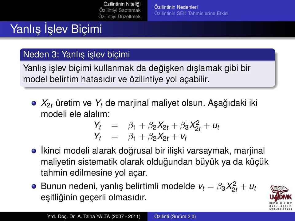 Aşağıdaki iki modeli ele alalım: Y t = β 1 + β 2 X 2t + β 3 X2t 2 + u t Y t = β 1 + β 2 X 2t + v t İkinci modeli alarak doğrusal bir ilişki varsaymak,