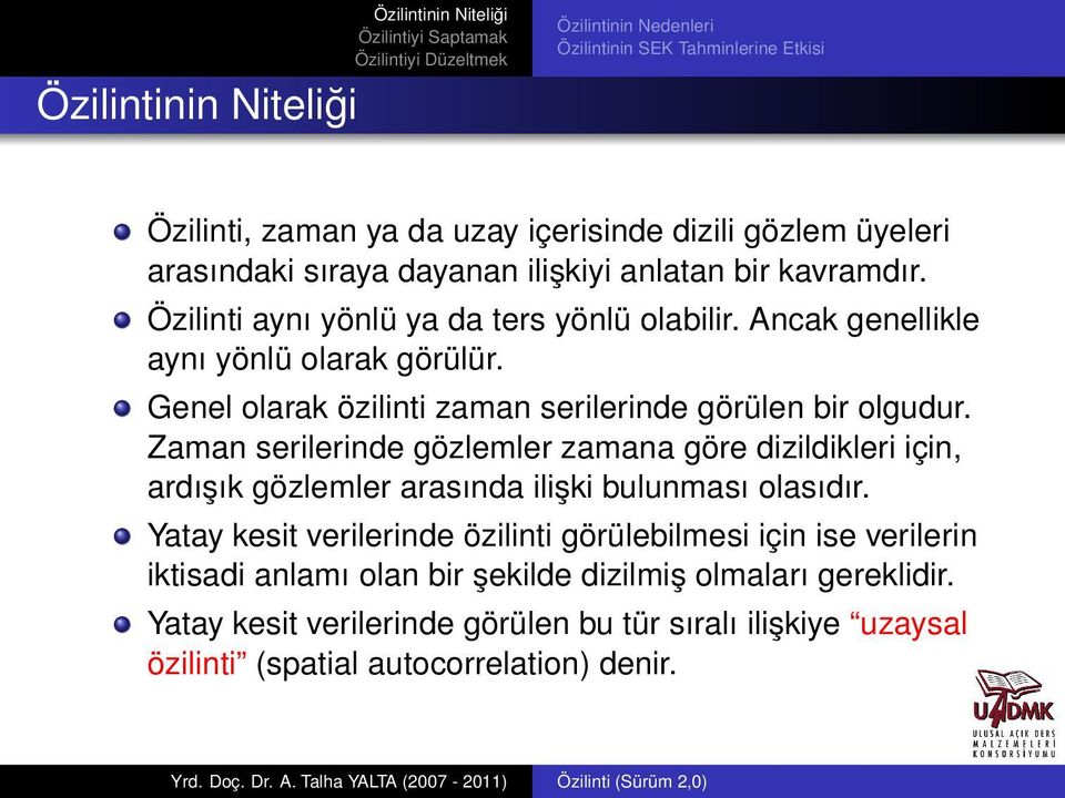 Zaman serilerinde gözlemler zamana göre dizildikleri için, ardışık gözlemler arasında ilişki bulunması olasıdır.