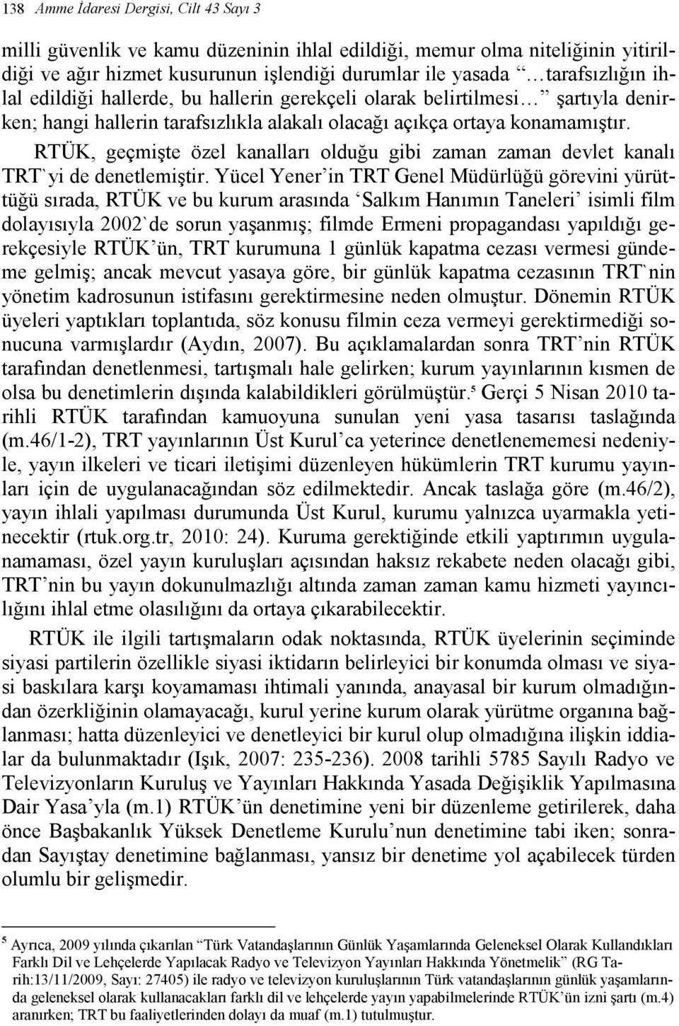 RTÜK, geçmişte özel kanalları olduğu gibi zaman zaman devlet kanalı TRT`yi de denetlemiştir.