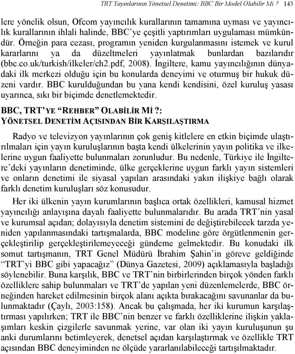 Örneğin para cezası, programın yeniden kurgulanmasını istemek ve kurul kararlarını ya da düzeltmeleri yayınlatmak bunlardan bazılarıdır (bbc.co.uk/turkish/ilkeler/ch2.pdf, 2008).
