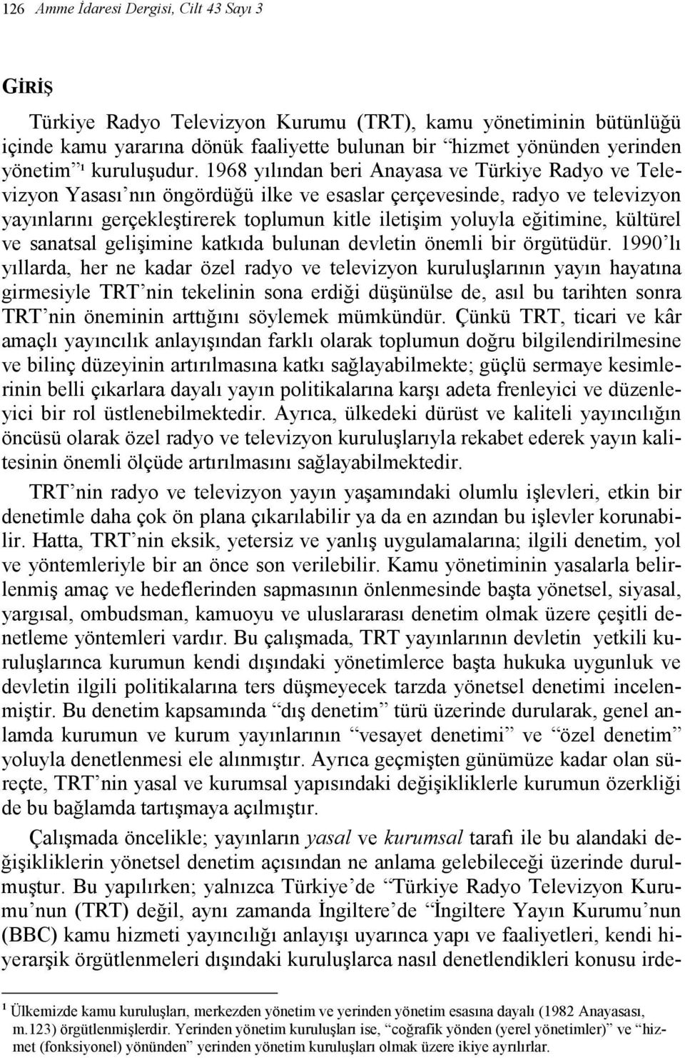 1968 yılından beri Anayasa ve Türkiye Radyo ve Televizyon Yasası nın öngördüğü ilke ve esaslar çerçevesinde, radyo ve televizyon yayınlarını gerçekleştirerek toplumun kitle iletişim yoluyla