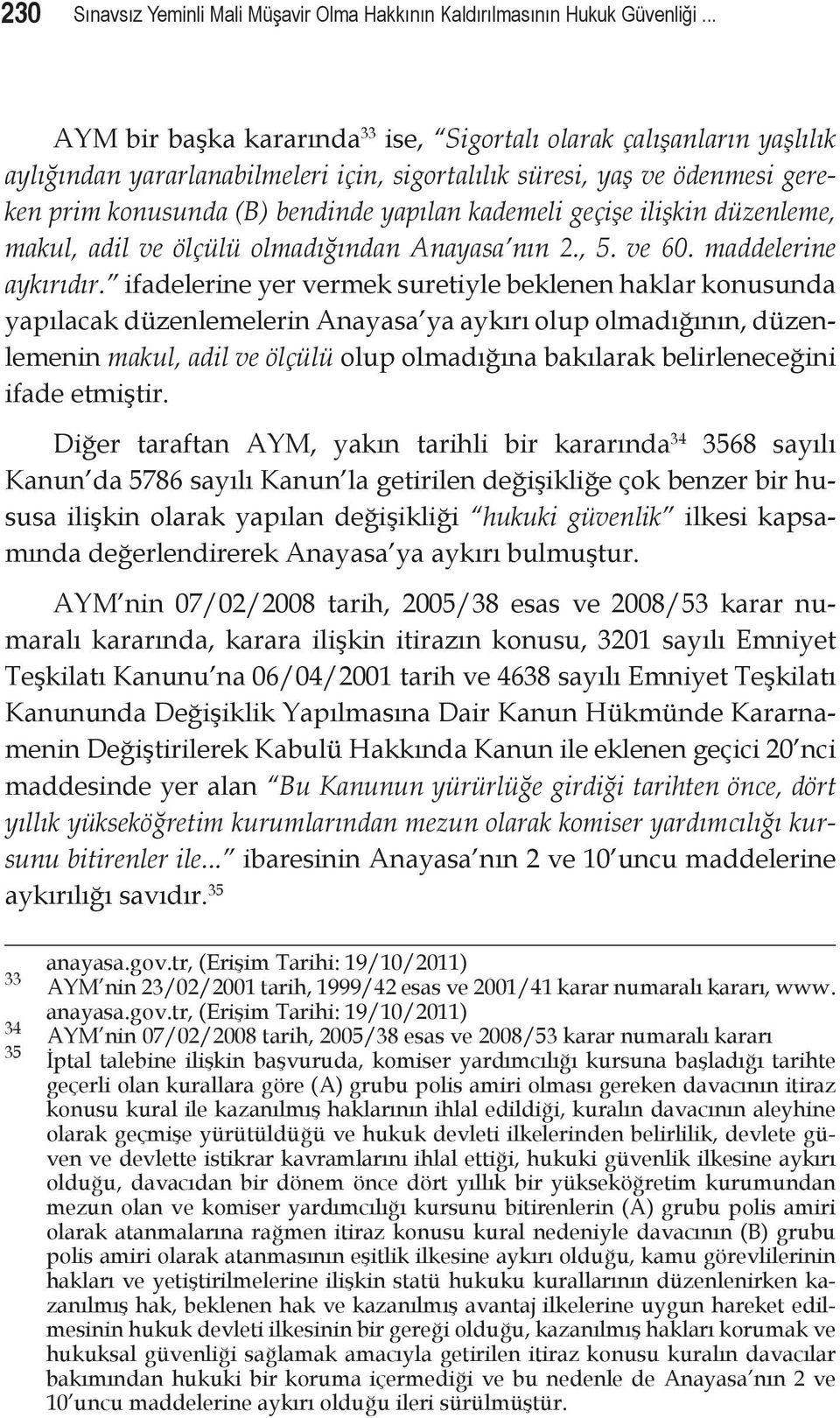 geçişe ilişkin düzenleme, makul, adil ve ölçülü olmadığından Anayasa nın 2., 5. ve 60. maddelerine aykırıdır.